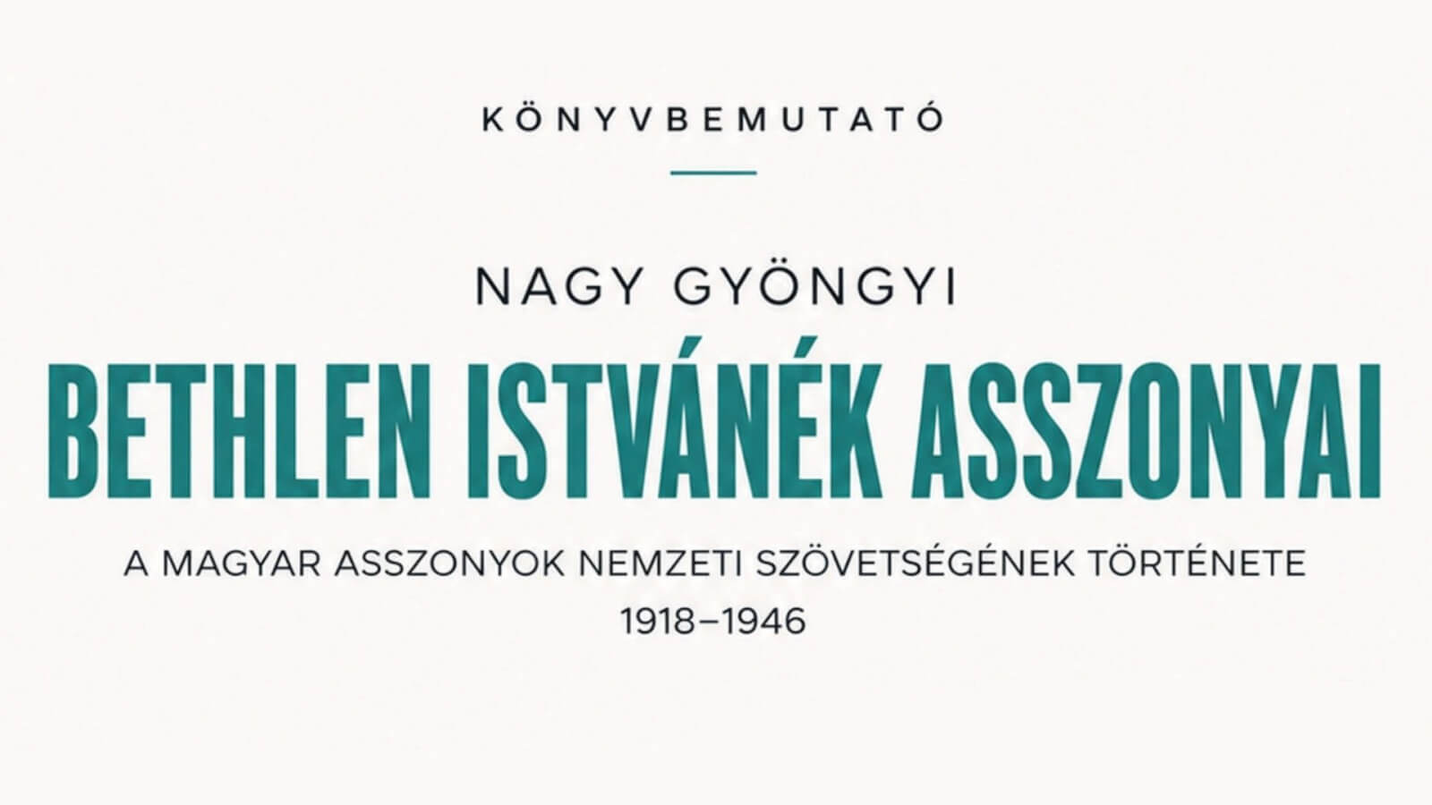 Nagy Gyöngyi: Bethlen Istvánék asszonyai. A Magyar Asszonyok Nemzeti Szövetségének története 1918-1946.